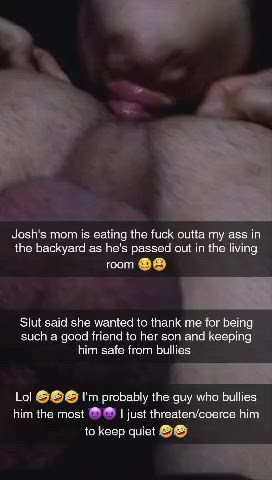 Unknowingly your mom is eating your bully's ass thinking he's your friend that protects