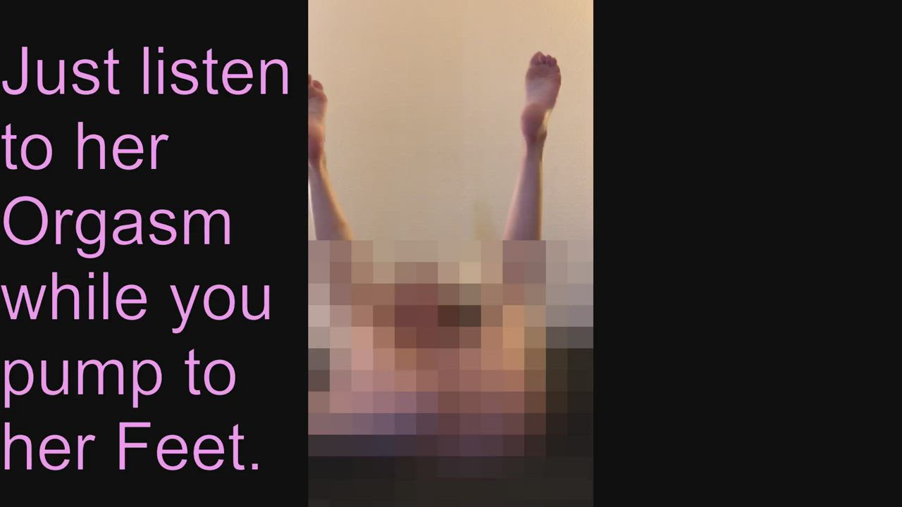 Just listen to her orgasm while you pump to her feet