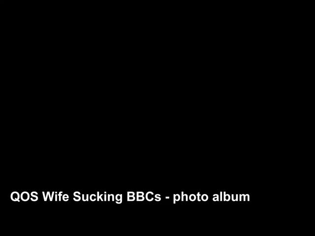 QOS Wife Sucking BBCs - photo album