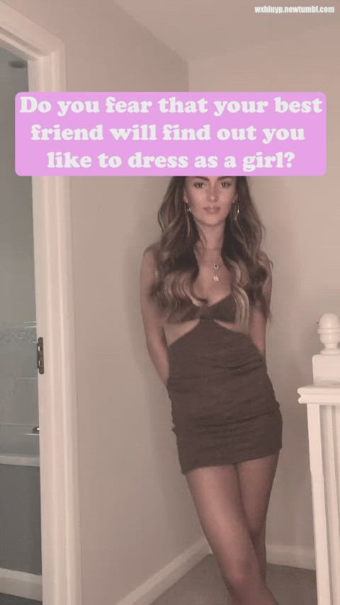 Do you fear your friends will find out you like to dress as a girl?
