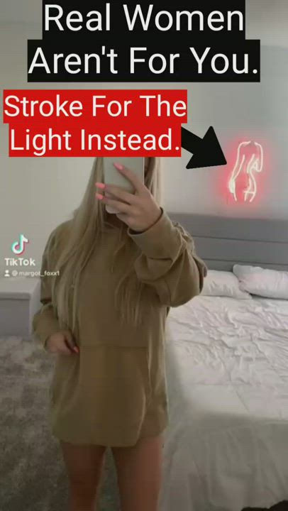 Just Stroke For Her Light, Loser.