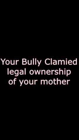 Your Mother Got Legally CLAIMED by your bully (I Made This)