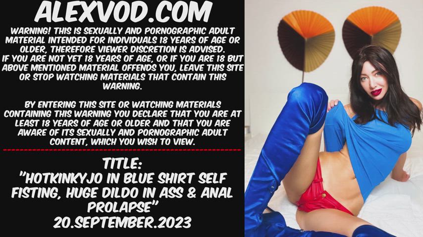 Hotkinkyjo in blue shirt self fisting, huge dildo in ass & anal prolapse