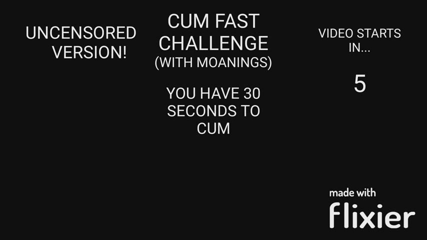 CUM IN 30 SECONDS CHALLENGE, With Moanings. (UNCENSORED Version)