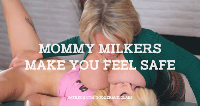 Mommy Milkers make you feel safe.