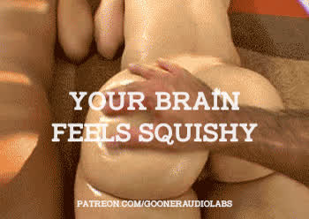 Your brain feels squishy.