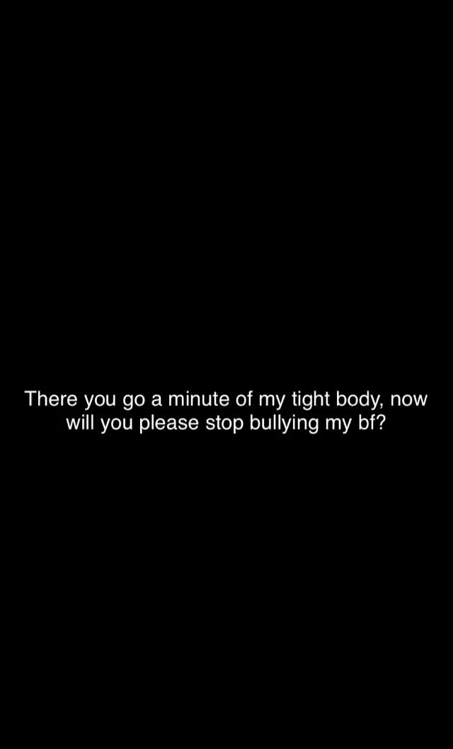 Your gf sent this to your bully for him to stop bullying you. Little did she know