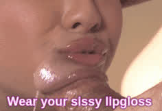 Wear your sissy lipgloss.