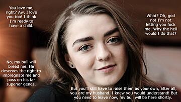 Your wife, Maisie Williams, is ready for a child; it just won't be yours