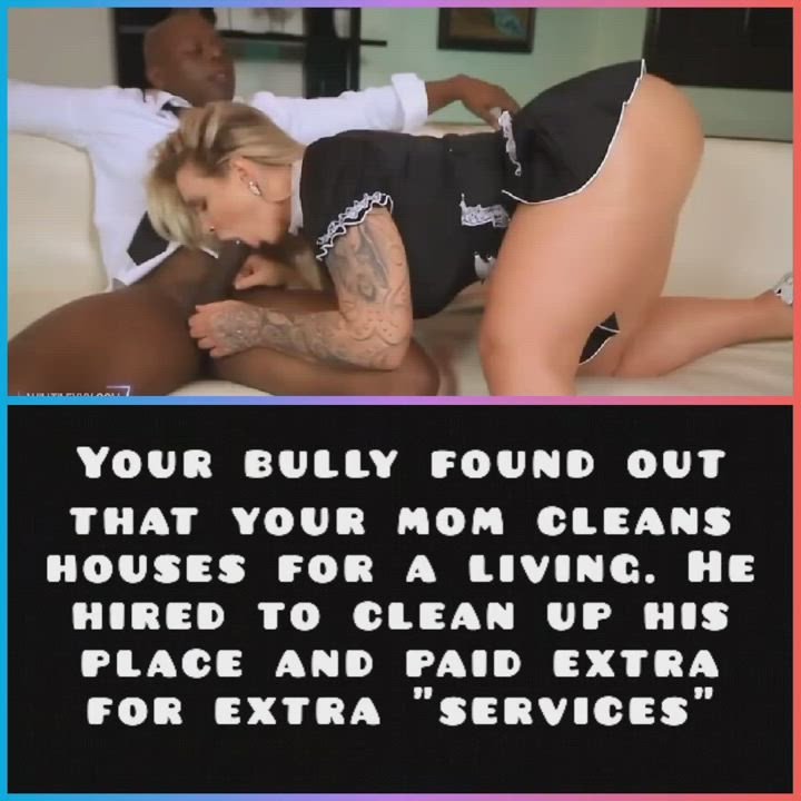 Mom works exclusively for your bully now